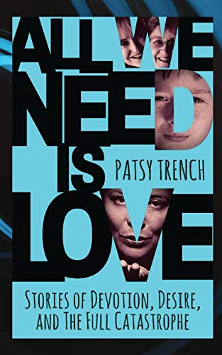 All We Need Is Love: Stories of devotion, desire and the whole catastrophe
