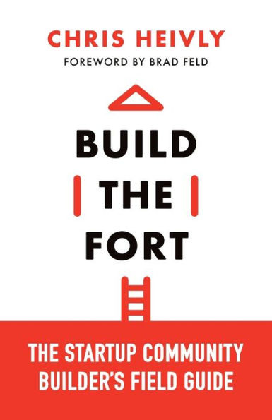 Build The Fort: The Startup Community Builder'S Field Guide