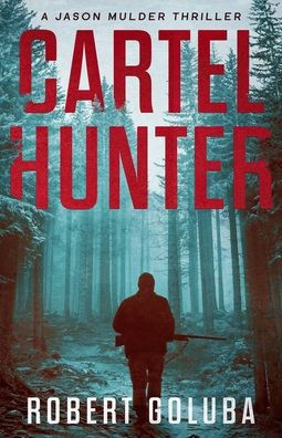 Cartel Hunter: A Crime Action Thriller (A Jason Mulder Thriller)