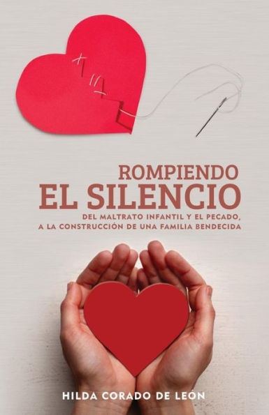 Rompiendo El Silencio: Del Maltrato Infantil Y El Pecado, A La Construccion De Una Familia Bendecida (Spanish Edition)