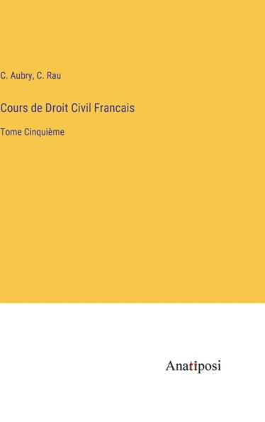 Cours De Droit Civil Francais: Tome Cinquième (French Edition)