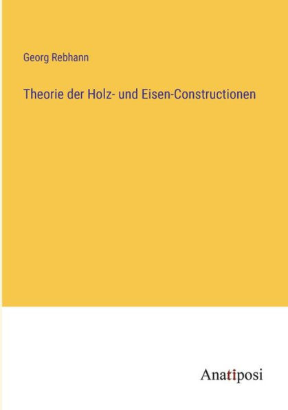 Theorie Der Holz- Und Eisen-Constructionen (German Edition)