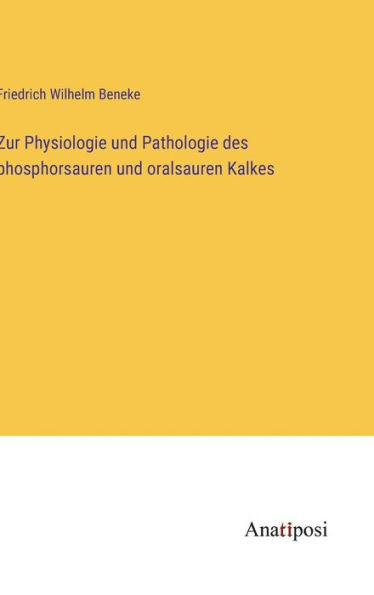 Zur Physiologie Und Pathologie Des Phosphorsauren Und Oralsauren Kalkes (German Edition)