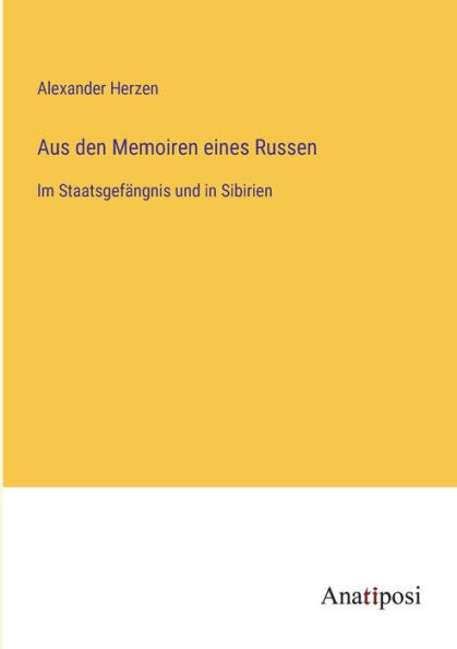 Aus Den Memoiren Eines Russen: Im Staatsgefängnis Und In Sibirien (German Edition)