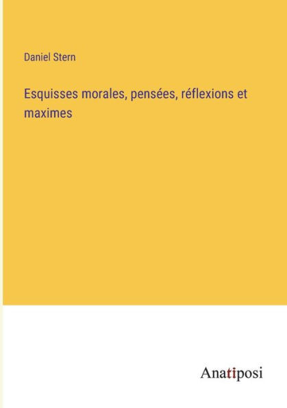 Esquisses Morales, Pensées, Réflexions Et Maximes (French Edition)