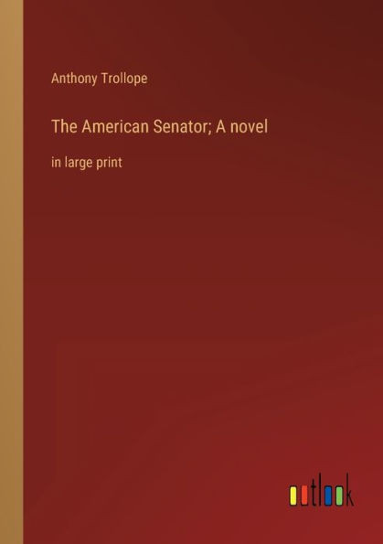 The American Senator; A Novel: In Large Print