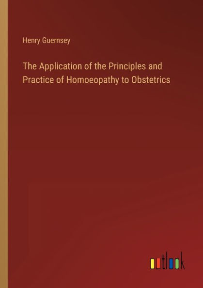 The Application Of The Principles And Practice Of Homoeopathy To Obstetrics