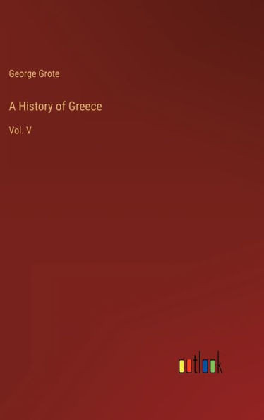 A History Of Greece: Vol. V