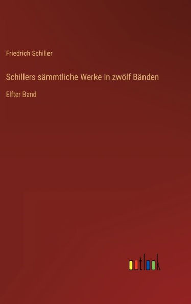 Schillers Sämmtliche Werke In Zwölf Bänden: Elfter Band (German Edition)