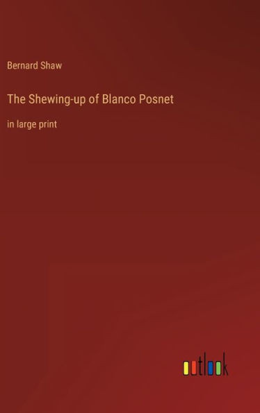 The Shewing-Up Of Blanco Posnet: In Large Print