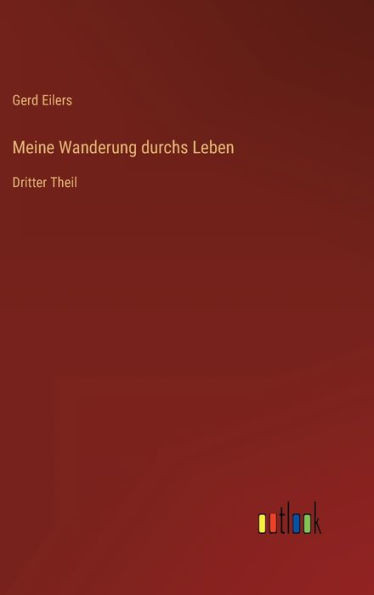 Meine Wanderung Durchs Leben: Dritter Theil (German Edition)