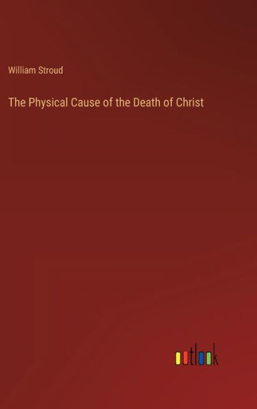 The Physical Cause Of The Death Of Christ
