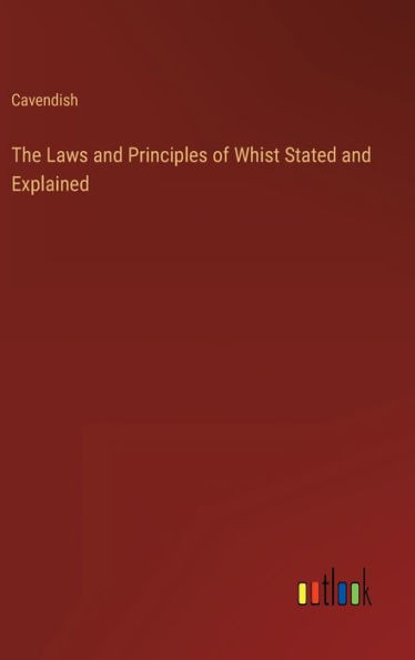 The Laws And Principles Of Whist Stated And Explained