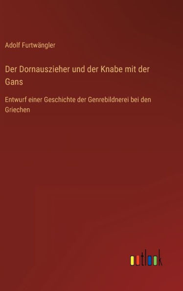 Der Dornauszieher Und Der Knabe Mit Der Gans: Entwurf Einer Geschichte Der Genrebildnerei Bei Den Griechen (German Edition)
