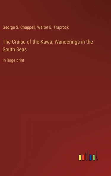 The Cruise Of The Kawa; Wanderings In The South Seas: In Large Print