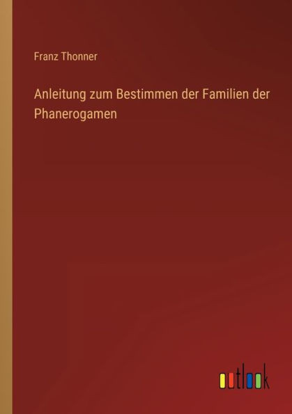 Anleitung Zum Bestimmen Der Familien Der Phanerogamen (German Edition)