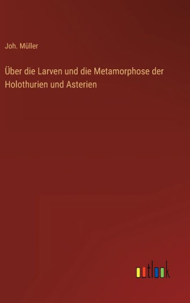 Über Die Larven Und Die Metamorphose Der Holothurien Und Asterien (German Edition)