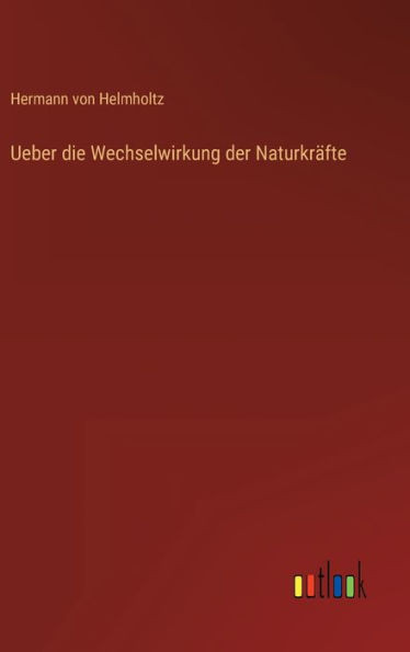 Ueber Die Wechselwirkung Der Naturkräfte (German Edition)