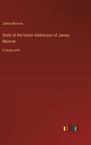 State Of The Union Addresses Of James Monroe: In Large Print
