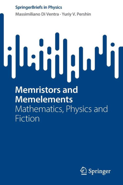 Memristors And Memelements: Mathematics, Physics And Fiction (Springerbriefs In Physics)