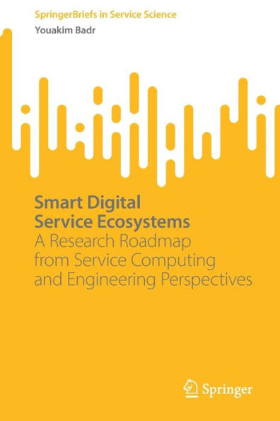Smart Digital Service Ecosystems: A Research Roadmap From Service Computing And Engineering Perspectives (Springerbriefs In Service Science)