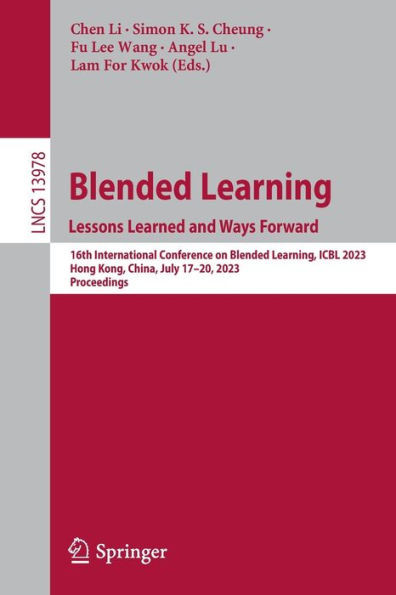 Blended Learning : Lessons Learned And Ways Forward: 16Th International Conference On Blended Learning, Icbl 2023, Hong Kong, China, July 17-20, 2023, ... (Lecture Notes In Computer Science, 13978)