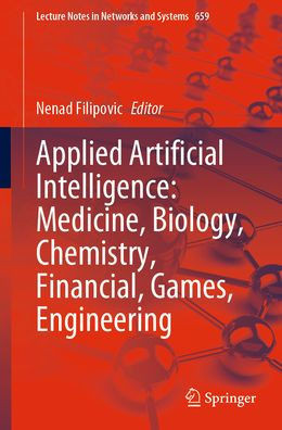 Applied Artificial Intelligence: Medicine, Biology, Chemistry, Financial, Games, Engineering (Lecture Notes In Networks And Systems, 659)