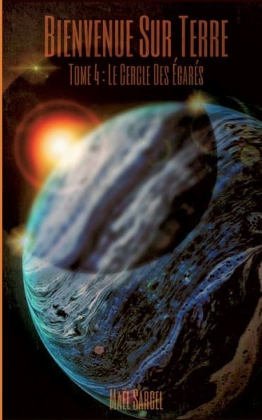Bienvenue Sur Terre - Tome 4: Le Cercle Des Égarés (French Edition)