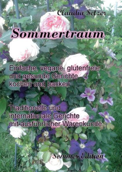 Sommertraum: Einfache, Vegane, Glutenfreie Und Gesunde Gerichte Kochen Und Backen (German Edition)