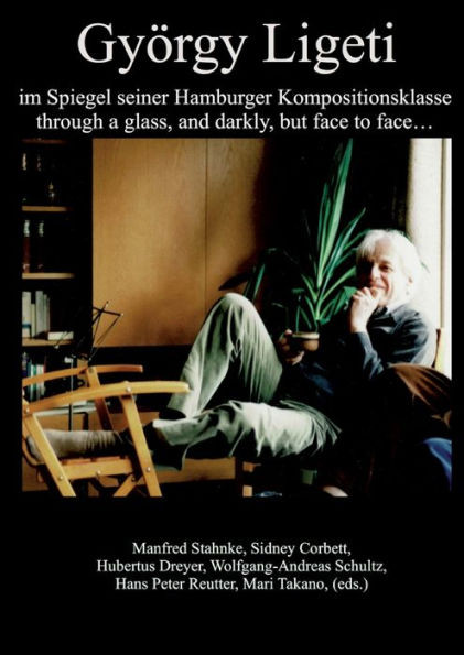 György Ligeti Im Spiegel Seiner Hamburger Kompositionsklasse: Through A Glass, And Darkly, But Face To Face