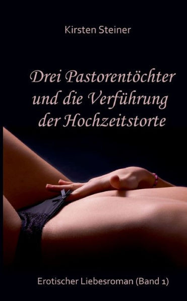 Drei Pastorentöchter Und Die Verführung Der Hochzeitstorte: Erotischer Liebesroman (Band 1) (German Edition)