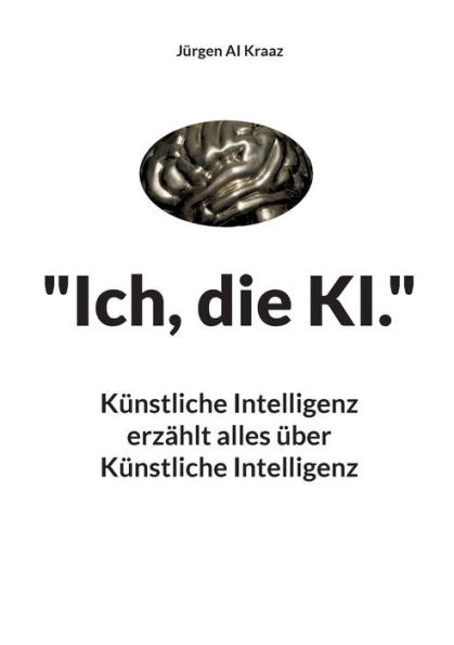 Ich, Die Ki.: Künstliche Intelligenz Erzhlt Alles Über Künstliche Intelligenz (German Edition)