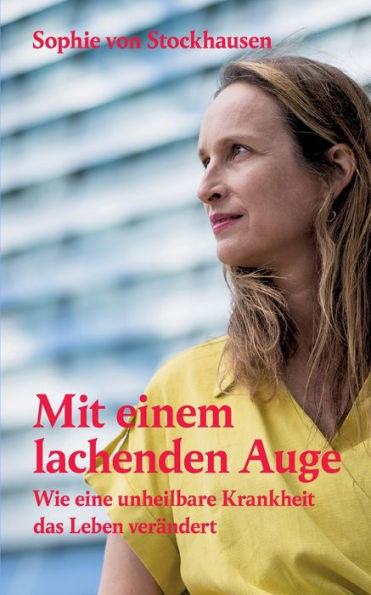 Mit Einem Lachenden Auge: Wie Eine Unheilbare Krankheit Das Leben Verändert (German Edition)