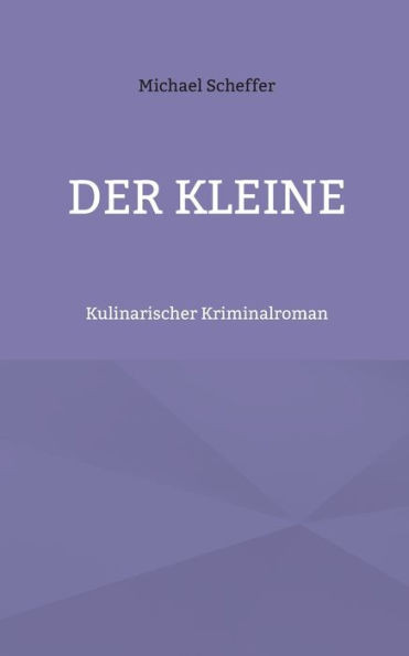 Der Kleine: Kulinarischer Kriminalroman (German Edition)