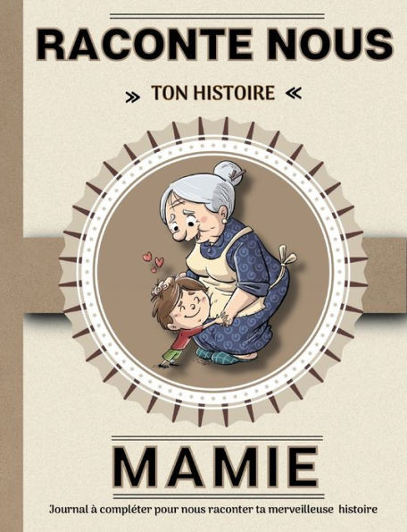 Mamie Raconte Nous Ton Histoire: Livre À Completer Avec Ses Petits Enfants Un Cadeau Unique, Original Et Personnel Pour Des Moments De Complicité Avec Sa Grand-Mère. (French Edition)