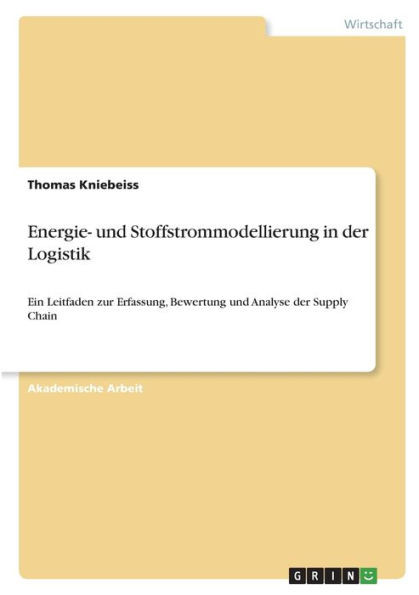 Energie- Und Stoffstrommodellierung In Der Logistik: Ein Leitfaden Zur Erfassung, Bewertung Und Analyse Der Supply Chain (German Edition)