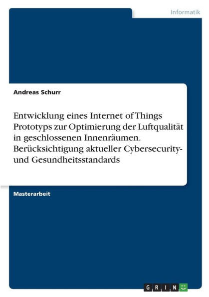 Entwicklung Eines Internet Of Things Prototyps Zur Optimierung Der Luftqualität In Geschlossenen Innenräumen. Berücksichtigung Aktueller Cybersecurity- Und Gesundheitsstandards (German Edition)