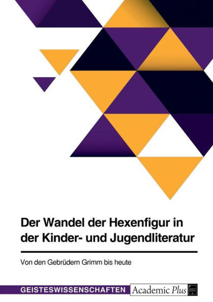 Der Wandel Der Hexenfigur In Der Kinder- Und Jugendliteratur. Von Den Gebrüdern Grimm Bis Heute (German Edition)