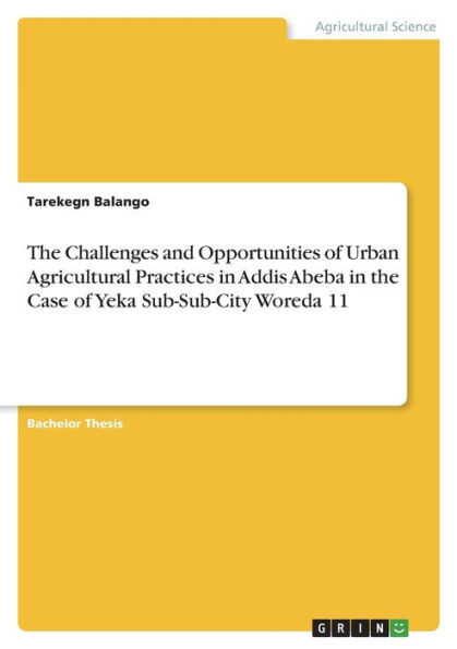The Challenges And Opportunities Of Urban Agricultural Practices In Addis Abeba In The Case Of Yeka Sub-Sub-City Woreda 11