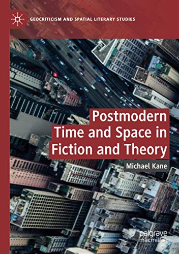 Postmodern Time and Space in Fiction and Theory (Geocriticism and Spatial Literary Studies)