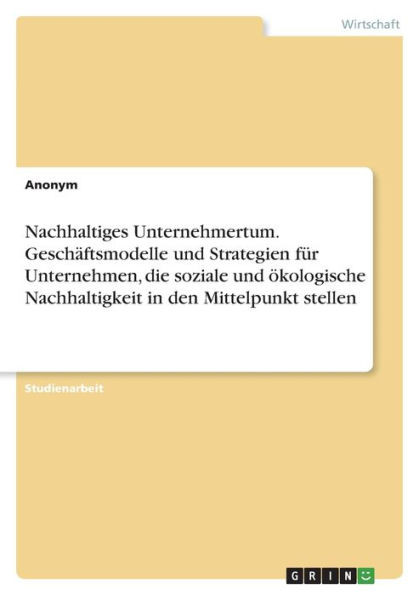 Nachhaltiges Unternehmertum. Geschäftsmodelle Und Strategien Für Unternehmen, Die Soziale Und Ökologische Nachhaltigkeit In Den Mittelpunkt Stellen (German Edition)