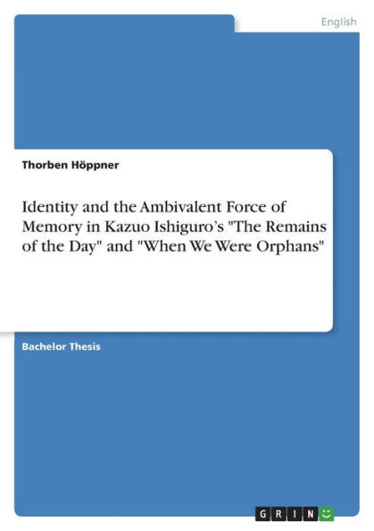 Identity And The Ambivalent Force Of Memory In Kazuo Ishiguro's "The Remains Of The Day" And "When We Were Orphans"