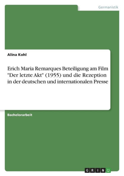 Erich Maria Remarques Beteiligung Am Film "Der Letzte Akt" (1955) Und Die Rezeption In Der Deutschen Und Internationalen Presse (German Edition)