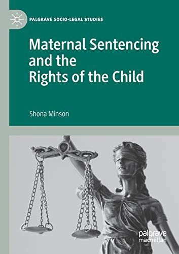 Maternal Sentencing and the Rights of the Child (Palgrave Socio-Legal Studies)