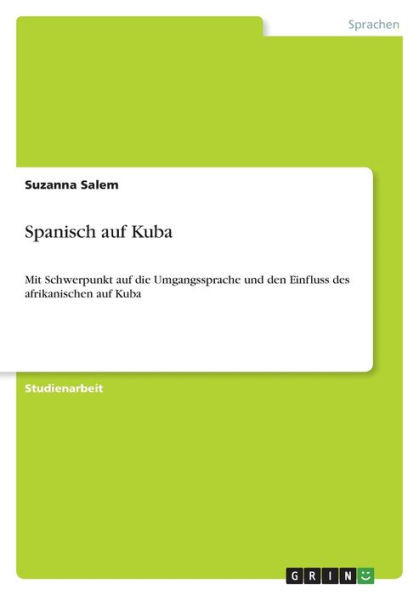 Spanisch Auf Kuba: Mit Schwerpunkt Auf Die Umgangssprache Und Den Einfluss Des Afrikanischen Auf Kuba (German Edition)