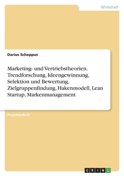 Marketing- Und Vertriebstheorien. Trendforschung, Ideengewinnung, Selektion Und Bewertung, Zielgruppenfindung, Hakenmodell, Lean Startup, Markenmanagement (German Edition)