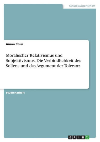 Moralischer Relativismus Und Subjektivismus. Die Verbindlichkeit Des Sollens Und Das Argument Der Toleranz (German Edition)