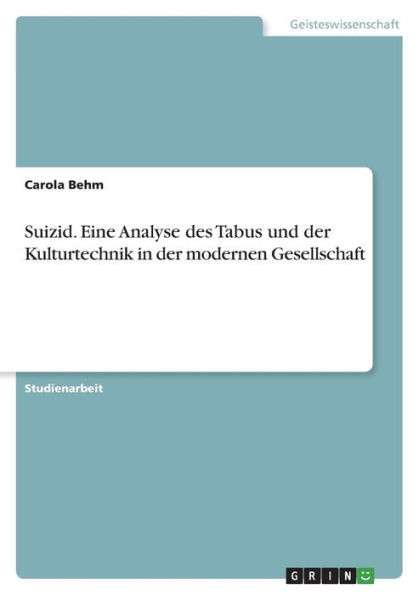 Suizid. Eine Analyse Des Tabus Und Der Kulturtechnik In Der Modernen Gesellschaft (German Edition)