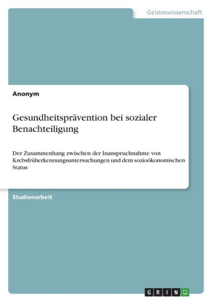 Gesundheitsprävention Bei Sozialer Benachteiligung: Der Zusammenhang Zwischen Der Inanspruchnahme Von Krebsfrüherkennungsuntersuchungen Und Dem Sozioökonomischen Status (German Edition)