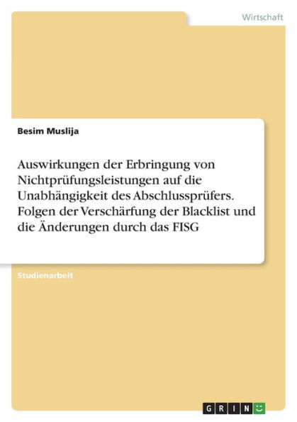 Auswirkungen Der Erbringung Von Nichtprüfungsleistungen Auf Die Unabhängigkeit Des Abschlussprüfers. Folgen Der Verschärfung Der Blacklist Und Die Änderungen Durch Das Fisg (German Edition)